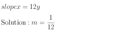 The slope of x=12y is m= 1/12